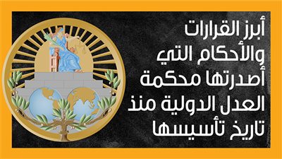 أبرز القرارات والأحكام التي أصدرتها محكمة العدل الدولية منذ تاريخ تأسيسها (إنفوجراف)