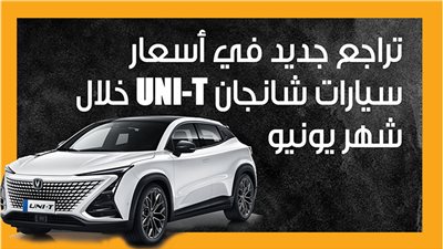تراجع جديد في أسعار سيارات شانجان UNI-T خلال شهر يونيو (إنفوجراف)