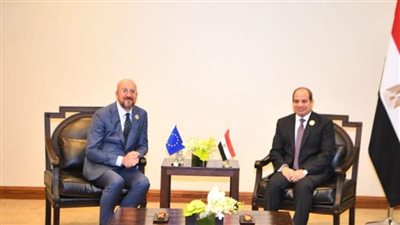 السيسي وشارل ميشيل يؤكدان متانة العلاقات والشراكة بين مصر والاتحاد الأوروبي