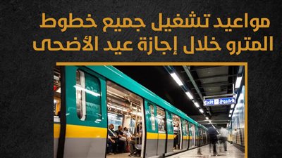 مواعيد تشغيل جميع خطوط المترو خلال إجازة عيد الأضحى (إنفوجراف) 