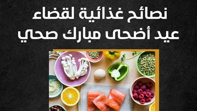 نصائح غذائية لقضاء عيد أضحى مبارك صحي (إنفوجراف)