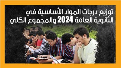 توزيع درجات المواد الأساسية في الثانوية العامة 2024 والمجموع الكلي (إنفوجراف)