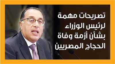 تصريحات مهمة لرئيس الوزراء بشأن أزمة وفاة الحجاج المصريين (انفوجراف)