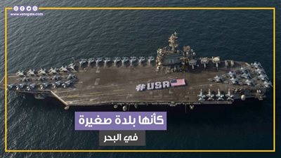 كأنها بلدة صغيرة في البحر.. حاملة الطائرات الأمريكية 