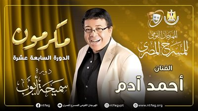 إلغاء ندوة الفنان أحمد آدم بالمهرجان القومي للمسرح 