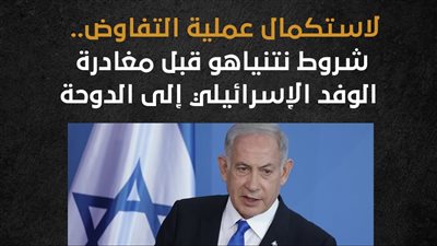 لاستكمال عملية التفاوض.. شروط نتنياهو قبل مغادرة الوفد الإسرائيلي إلى الدوحة (انفوجراف)