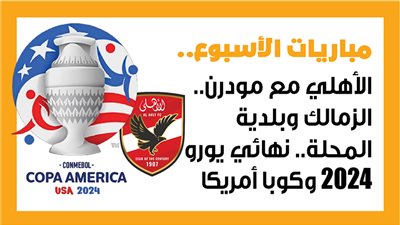مباريات الأسبوع، الأهلي مع مودرن.. الزمالك وبلدية المحلة.. نهائي يورو 2024 وكوبا أمريكا (إنفوجراف)