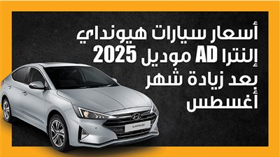 أسعار سيارات هيونداي إلنترا AD موديل 2025 بعد زيادة شهر أغسطس (إنفوجراف)