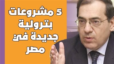 5 مشروعات بترولية جديدة في مصر | إنفوجراف
