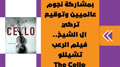 بمشاركة نجوم عالميين وتوقيع تركي آل الشيخ.. فيلم الرعب تشيللو The Cello | فيديوجراف