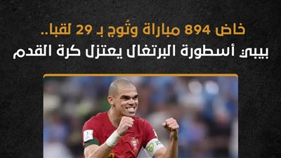 خاض 894 مباراة وتُوج بـ 29 لقبا.. بيبي أسطورة البرتغال يعتزل كرة القدم (إنفوجراف)