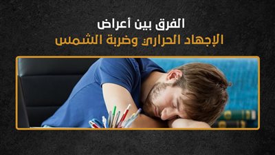 الفرق بين أعراض الإجهاد الحراري وضربة الشمس (إنفوجراف)