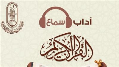  لزيادة الأجر والثواب، الأزهر يحدد آداب سماع القرآن الكريم