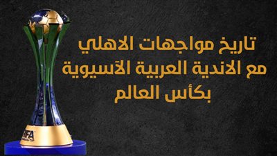 تاريخ مواجهات الأهلي مع الأندية العربية الآسيوية بكأس العالم (انفوجراف)