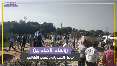 رؤساء الأحياء بين أزمة التعديات وغضب الأهالي.. ما القصة؟ (فيديوجراف)