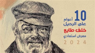 في ذكراه العاشرة، معرض استيعادي لإبداعات الفنان خلف طايع بمركز الجزيرة للفنون
