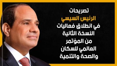 تصريحات الرئيس السيسي في انطلاق فعاليات النسخة الثانية من المؤتمر العالمي للسكان والصحة والتنمية (إنفوجراف)