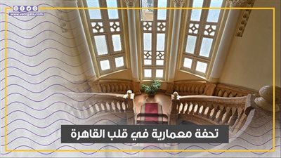قصر سميحة كامل تحفة معمارية في قلب القاهرة (فيديوجراف)