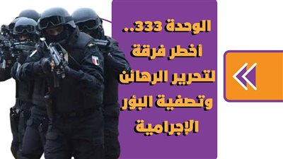 الوحدة 333.. أخطر فرقة لتحرير الرهائن وتصفية البؤر الإجرامية | فيديوجراف