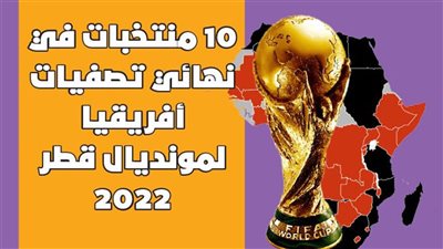 10 منتخبات في نهائي تصفيات أفريقيا لمونديال قطر 2022 | إنفوجراف