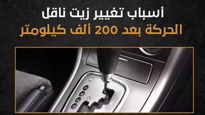 أسباب تغيير زيت ناقل الحركة بعد 200 ألف كيلومتر (إنفوجراف)