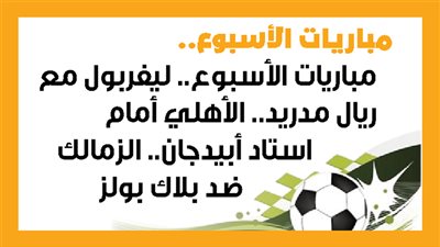 مباريات الأسبوع، ليفربول مع ريال مدريد.. الأهلي أمام استاد أبيدجان.. الزمالك ضد بلاك بولز (إنفوجراف)