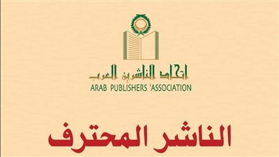«الناشرين العرب» يصدر دراسة جديدة بعنوان “الناشر المحترف.. مداخل أساسية لصناعة النشر”