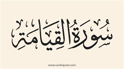  أسماء سورة القيامة وفضلها وسبب نزول بعض آياتها