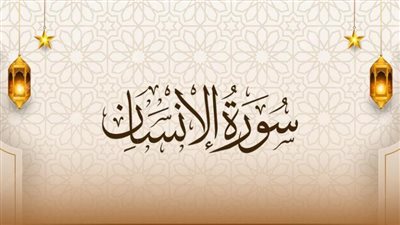 أسماء سورة الإنسان وفضلها وسبب نزول بعض آياتها