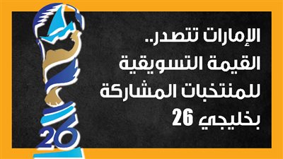 الإمارات تتصدر..القيمة التسويقية للمنتخبات المشاركة بخليجي 26 (إنفوجراف)