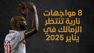 8 مواجهات نارية تنتظر الزمالك في يناير 2025 (إنفوجراف)