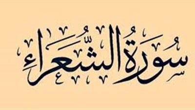  أسماء سورة الشعراء وفضائلها وسبب نزول بعض آياتها