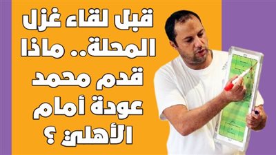قبل لقاء غزل المحلة.. ماذا قدم محمد عودة أمام الأهلي ؟ | انفوجراف