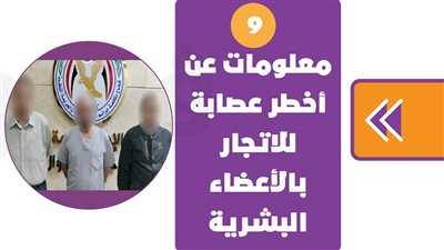 9 معلومات عن أخطر عصابة للاتجار بالأعضاء البشرية | فيديوجراف