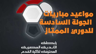 مواعيد مباريات الجولة السادسة للدوري الممتاز|انفوجراف