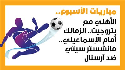 مباريات الأسبوع، الأهلي مع بتروجيت.. الزمالك أمام الإسماعيلي.. مانشستر سيتي ضد آرسنال (إنفوجراف)