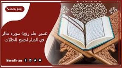 تفسير رؤية قراءة سورة غافر في المنام وعلاقتها بالنجاة من الكرب الشديد 