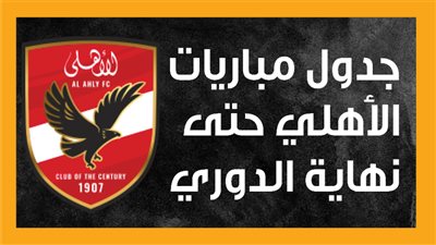 جدول مباريات الأهلي حتى نهاية الدوري (إنفوجراف)