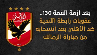 بعد أزمة القمة 130.. عقوبات رابطة الأندية ضد الأهلي بعد انسحابه من مباراة الزمالك (إنفوجراف)