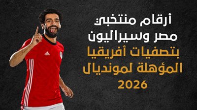أرقام منتخبي مصر وسيراليون بتصفيات أفريقيا المؤهلة لمونديال 2026 (إنفوجراف)