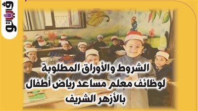 الشروط والأوراق المطلوبة لوظائف معلم مساعد رياض أطفال بالأزهر الشريف (إنفوجراف)