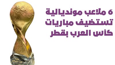6 ملاعب مونديالية تستضيف مباريات كأس العرب بقطر| فيديو جراف