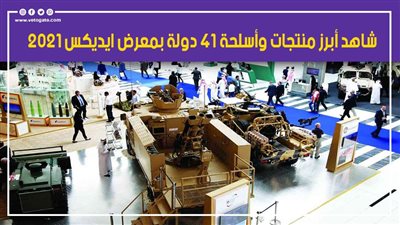 لو فاتك زيارته.. شاهد أبرز منتجات وأسلحة 41 دولة بمعرض إيديكس 2021 | فيديو 