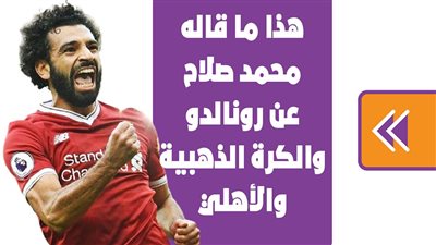 هذا ما قاله محمد صلاح عن رونالدو والكرة الذهبية والأهلي| فيديوجراف