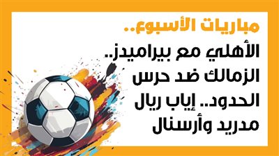 مباريات الأسبوع.. الأهلي مع بيراميدز.. الزمالك ضد حرس الحدود.. إياب ريال مدريد وأرسنال (إنفوجراف)