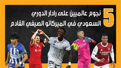 5 نجوم عالميين على رادار الدوري السعودي في الميركاتو الصيفي القادم (إنفوجراف)