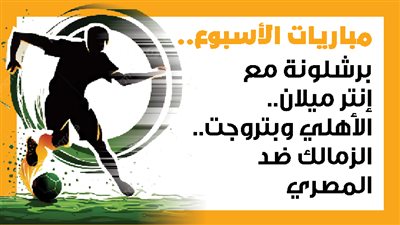 مباريات الأسبوع، برشلونة مع إنتر ميلان.. الأهلي وبتروجت.. الزمالك ضد المصري (إنفوجراف)
