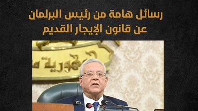 رسائل هامة من رئيس البرلمان عن قانون الإيجار القديم (إنفوجراف)