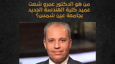 من هو الدكتور عمرو شعت عميد كلية الهندسة الجديد بجامعة عين شمس؟ (إنفوجراف) 