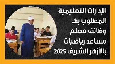 الإدارات التعليمية المطلوب بها وظائف معلم مساعد رياضيات بالأزهر الشريف 2025 (إنفوجراف)
